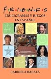 Friends - Crucigramas y juegos en español (LIBROS SOBRE FRIENDS)