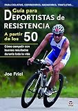 Guía Para Deportistas De Resistencia A Partir De Los 50: Cómo competir con buenos resultados durante toda la vida (EN FORMA)