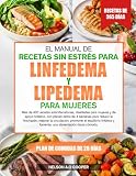 EL MANUAL DE RECETAS SIN ESTRÉS PARA LINFEDEMA Y LIPEDEMA PARA MUJERES: Más de 400 recetas antiinflamatorias, diseñadas para mujeres y de apoyo ... mejorar la circulación, promover el eq...